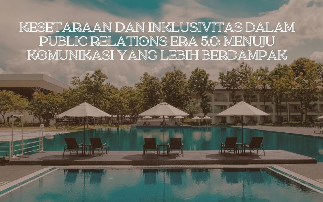 KESETARAAN DAN INKLUSIVITAS DALAM PUBLIC RELATIONS ERA 5.0: MENUJU KOMUNIKASI YANG LEBIH BERDAMPAK